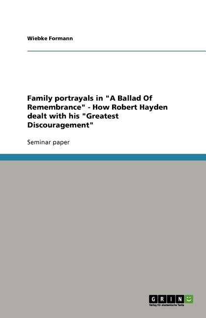 Family portrayals in "A Ballad Of Remembrance" - How Robert Hayden dealt with his "Greatest Discouragement" by Formann, Wiebke