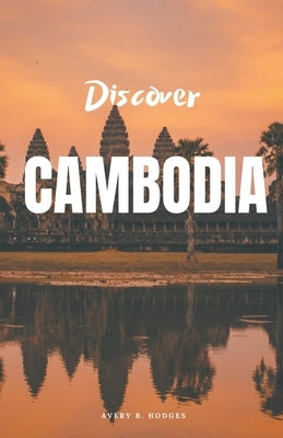Discover Cambodia by Hodges, Avery B.