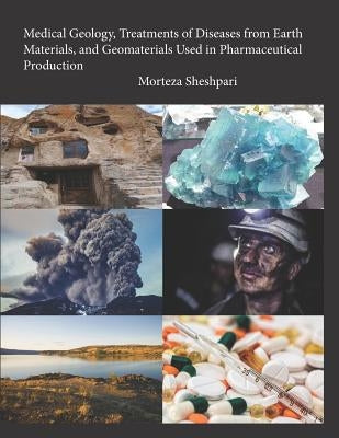 Medical Geology, Treatments of Diseases from Earth Materials, and Geomaterials Used in Pharmaceutical Production by Sheshpari, Morteza