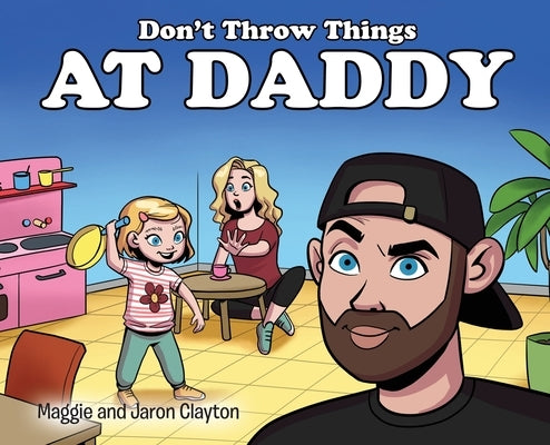 Don't Throw Things at Daddy by Clayton, Maggie And Jaron