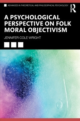 A Psychological Perspective on Folk Moral Objectivism by Wright, Jennifer Cole