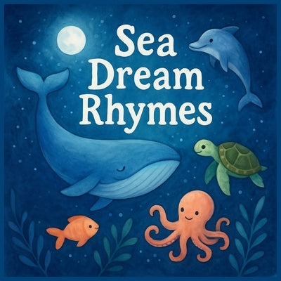 Sea Dream Rhymes: Gentle Bedtime Poems with Ocean Creatures for Babies and Toddlers by Fantail, Nico