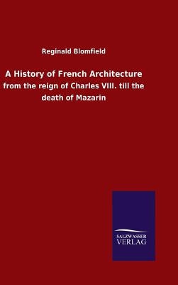 A History of French Architecture by Blomfield, Reginald