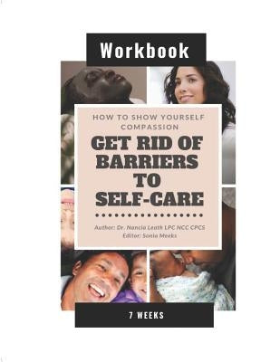 How To Show Yourself Compassion: Get Rid of Barriers To Self-Care - Workbook by Meeks, Sonia