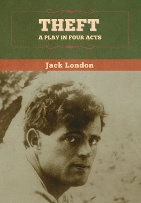 Theft: A Play in Four Acts by London, Jack