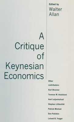 A Critique of Keynesian Economics by Allan, Walter