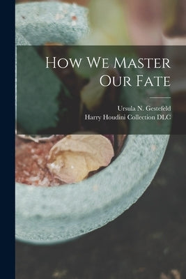 How We Master Our Fate by Gestefeld, Ursula N. (Ursula Newell)
