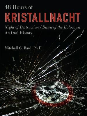 48 Hours of Kristallnacht: Night of Destruction/Dawn of the Holocaust: An Oral History by Bard, Mitchell