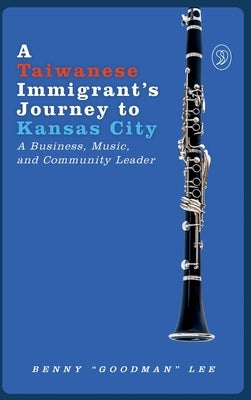 A Taiwanese Immigrant's Journey to Kansas City by Lee, Benny Goodman
