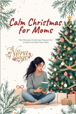 Calm Christmas for Moms: The Ultimate Christmas Planner Kit to Start the New Year Calm: A Simple Christmas Organizer & Mindful Christmas Guide for Str by Sage, Nora