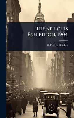 The St. Louis Exhibition, 1904 by Fletcher, H. Phillips 1872-1916