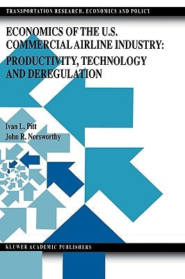Economics of the U.S. Commercial Airline Industry: Productivity, Technology and Deregulation by Pitt, Ivan L.