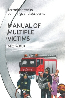 Manual of Multiple Victims: Terrorist attacks, bombings and accidents by Barrera Vallejo, Ana Laura