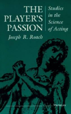 The Player's Passion: Studies in the Science of Acting by Roach, Joseph