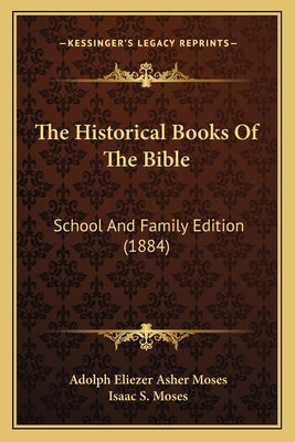 The Historical Books Of The Bible: School And Family Edition (1884) by Moses, Adolph Eliezer Asher