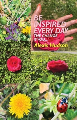 Be Inspired Every Day: The Change Is You by Hudson, Alexis