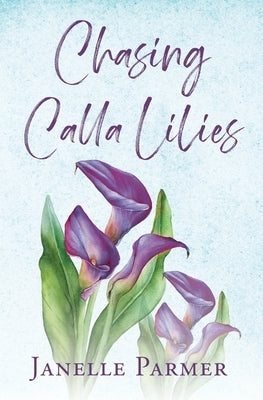 Chasing Calla Lilies by Parmer, Janelle