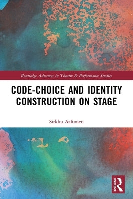 Code-Choice and Identity Construction on Stage by Aaltonen, Sirkku