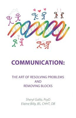 Communication: the Art of Resolving Problems and Removing Blocks by Gallo Psyd, Sheryl