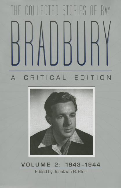 The Collected Stories of Ray Bradbury: A Critical Edition Volume 2, 1943-1944 by Eller, Jonathan R.