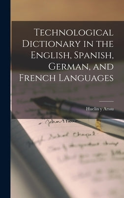 Technological Dictionary in the English, Spanish, German, and French Languages by Arssu, Huelin Y.