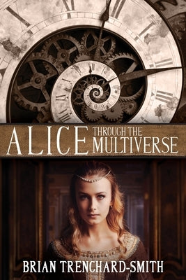 Alice Through the Multiverse by Trenchard-Smith, Brian Medwin