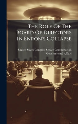 The Role Of The Board Of Directors In Enron's Collapse by United States Congress Senate Committ