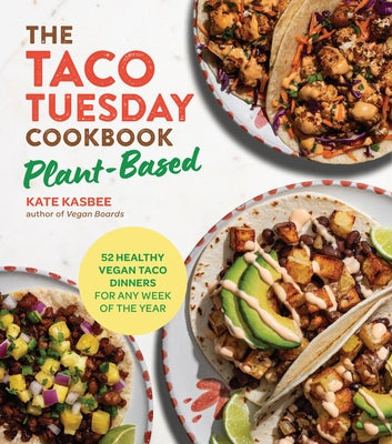 The Taco Tuesday Cookbook: Plant-Based: 52 Healthy Vegan Taco Dinners for Any Week of the Year by Kasbee, Kate