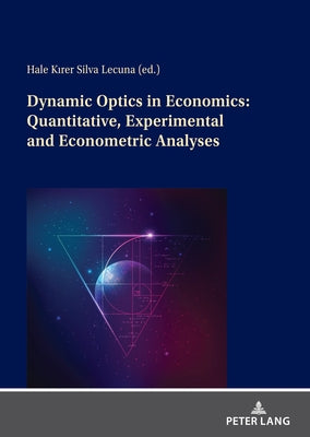Dynamic Optics in Economics: Quantitative, Experimental and Econometric Analyses by Kırer Silva Lecuna, Hale