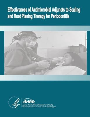 Effectiveness of Antimicrobial Adjuncts to Scaling and Root Planing Therapy for Periodontitis: Evidence Report/Technology Assessment Number 88 by And Quality, Agency for Healthcare Resea