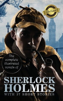 The Complete Illustrated Novels of Sherlock Holmes with 37 Short Stories (Deluxe Library Edition) by Doyle, Arthur Conan
