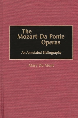The Mozart-Da Ponte Operas: An Annotated Bibliography by Mont, Mary Du