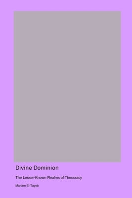 Divine Dominion: The Lesser-Known Realms of Theocracy by El-Tayeb, Mariam