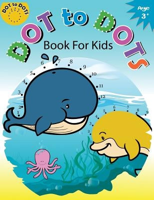 Dot to Dots Book for Kids Ages 3+: Children Activity Connect the dots, Coloring Book for Kids Ages 2-4 3-5 by Activity for Kids Workbook Designer