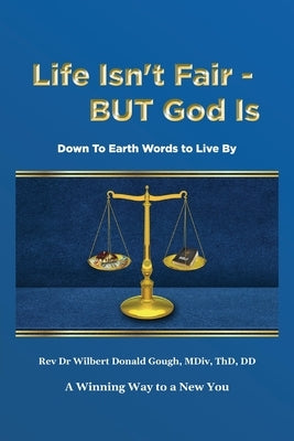 Life Isn't Fair - But God Is!: Down to Earth Words to Live By by Gough, Wilbert Donald
