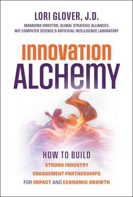 Innovation Alchemy: How to Build Strong Industry Engagement Partnerships for Impact and Economic Growth by Glover, Lori