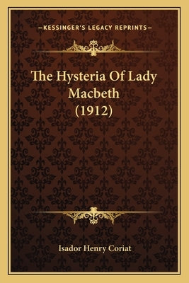 The Hysteria Of Lady Macbeth (1912) by Coriat, Isador Henry