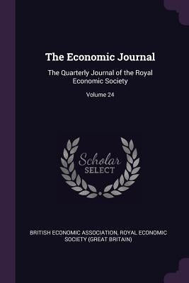 The Economic Journal: The Quarterly Journal of the Royal Economic Society; Volume 24 by British Economic Association