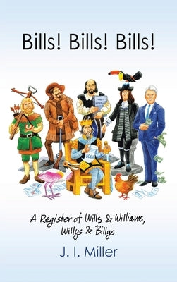 Bills! Bills! Bills!: A Register of Wills & Williams, Willys & Billys by Miller, J. I.