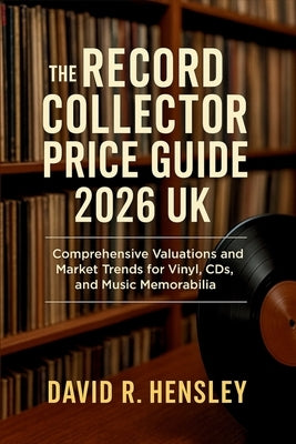The Record Collector Price Guide 2026 UK: Comprehensive Valuations and Market Trends for Vinyl, CDs, and Music Memorabilia by David R Hensley