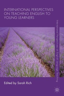 International Perspectives on Teaching English to Young Learners by Rich, S.