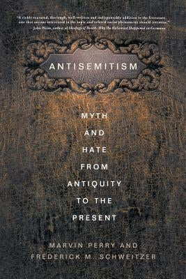 Antisemitism: Myth and Hate from Antiquity to the Present by Schweitzer, F.
