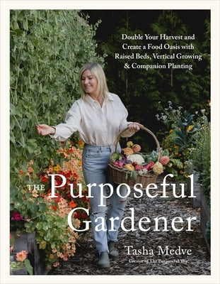 The Purposeful Gardener: Double Your Harvest & Create a Food Oasis with Raised Beds, Vertical Growing & Companion Planting by Medve, Tasha