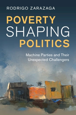 Poverty Shaping Politics by Zarazaga, Rodrigo