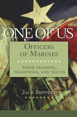 One of Us: Officers of Marines--Their Training, Traditions, and Values by Ruppert, Jack