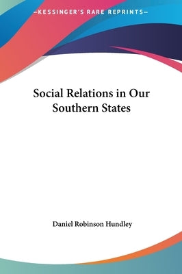 Social Relations in Our Southern States by Hundley, Daniel Robinson