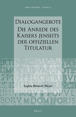 Dialogangebote. Die Anrede Des Kaisers Jenseits Der Offiziellen Titulatur by Bisch-Meyer, Sophia