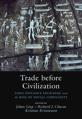 Trade Before Civilization: Long Distance Exchange and the Rise of Social Complexity by Ling, Johan