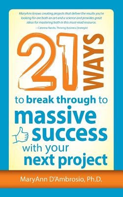 21 Ways to Break Through to Massive Success with Your Next Project by D'Ambrosio, Maryann