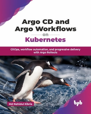 Argo CD and Argo Workflows on Kubernetes: GitOps, workflow automation, and progressive delivery with Argo Rollouts (English Edition) by Kibria, Nahidul